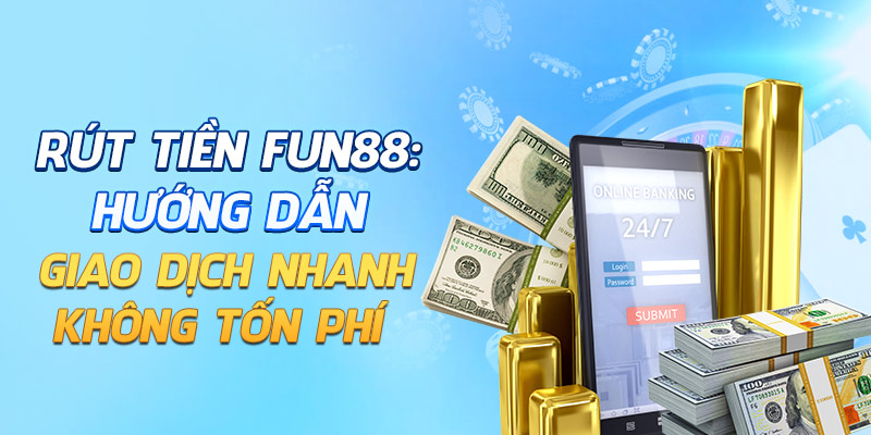 Rút Tiền Fun88: Hướng Dẫn Giao Dịch Nhanh Không Tốn Phí - Legitpredict.com